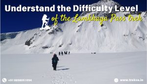 Understand the Difficulty level of the Lamkhaga Pass Trek