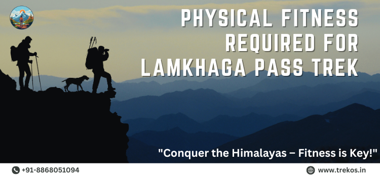 PHYSICAL FITNESS REQUIRED FOR LAMKHAGA PASS TREK